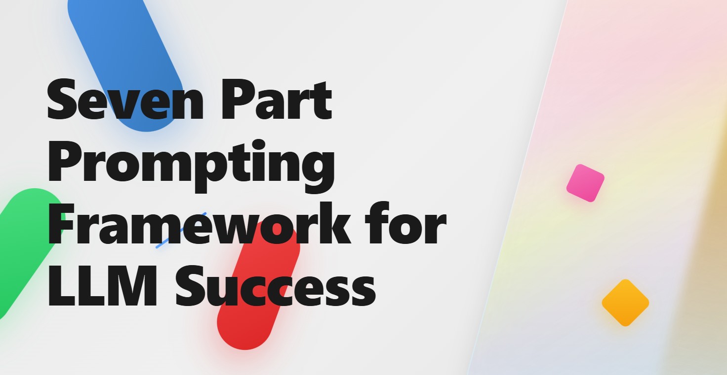 𝗦𝗲𝘃𝗲𝗻 𝗣𝗮𝗿𝘁 𝗣𝗿𝗼𝗺𝗽𝘁𝗶𝗻𝗴 𝗙𝗿𝗮𝗺𝗲𝘄𝗼𝗿𝗸 𝗳𝗼𝗿 𝗟𝗟𝗠 𝗦𝘂𝗰𝗰𝗲𝘀𝘀